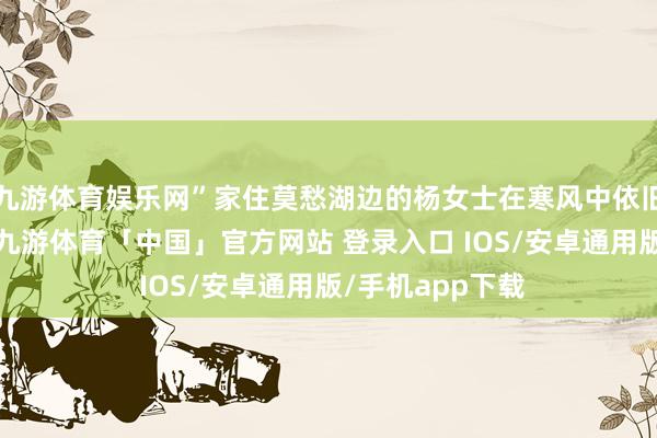 九游体育娱乐网”家住莫愁湖边的杨女士在寒风中依旧耐烦性排着队-九游体育「中国」官方网站 登录入口 IOS/安卓通用版/手机app下载