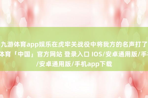 九游体育app娱乐在虎牢关战役中将我方的名声打了出去-九游体育「中国」官方网站 登录入口 IOS/安卓通用版/手机app下载